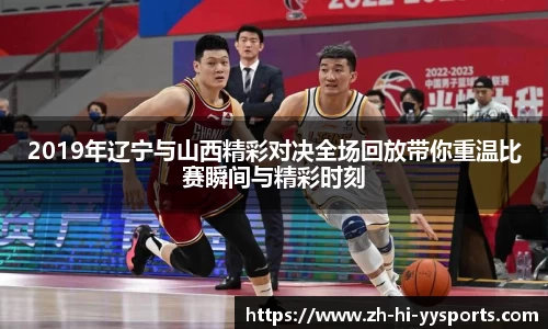 2019年辽宁与山西精彩对决全场回放带你重温比赛瞬间与精彩时刻