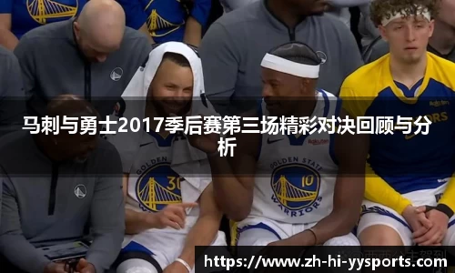 马刺与勇士2017季后赛第三场精彩对决回顾与分析